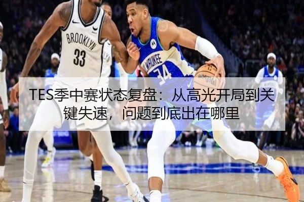 TES季中赛状态复盘：从高光开局到关键失速，问题到底出在哪里